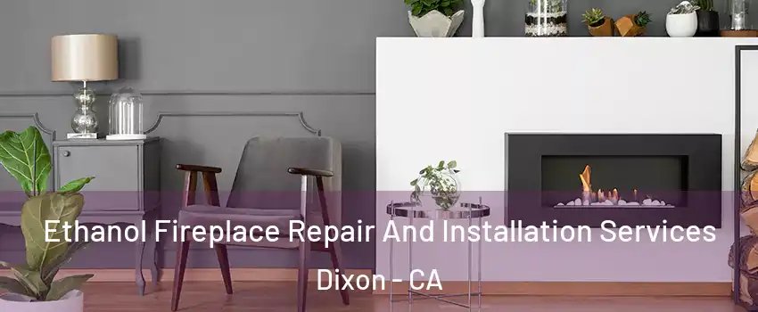  Ethanol Fireplace Repair And Installation Services Dixon - CA