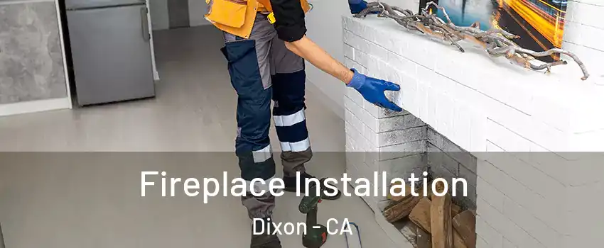  Fireplace Installation Dixon - CA