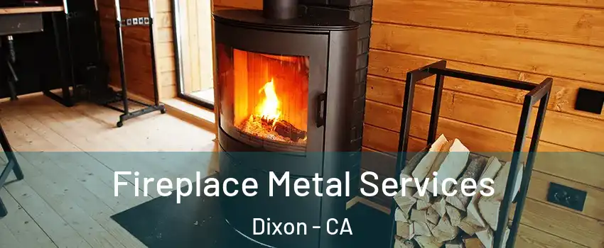  Fireplace Metal Services Dixon - CA