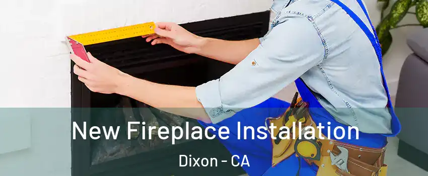  New Fireplace Installation Dixon - CA