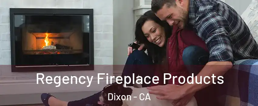  Regency Fireplace Products Dixon - CA