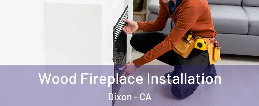  Wood Fireplace Installation Dixon - CA