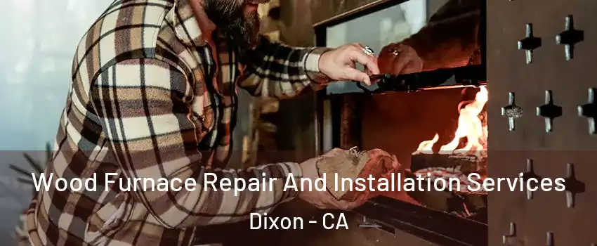  Wood Furnace Repair And Installation Services Dixon - CA